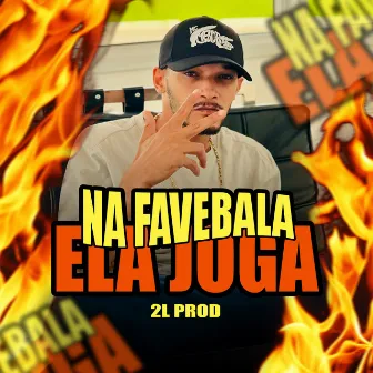 NA FAVEBALA ELA JOGA by 2L PROD