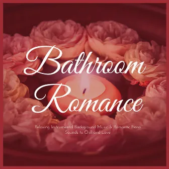 Bathroom Romance – Relaxing Instrumental Background Music and Romantic Piano Sounds to Chill and Love by Pure Romance