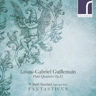 Louis-Gabriel Guillemain: Flute Quartets, Op. 12 by Fantasticus