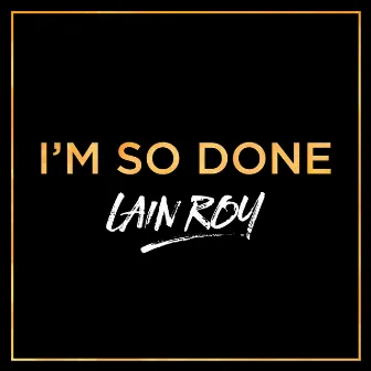 I'm So Done by Lain Roy