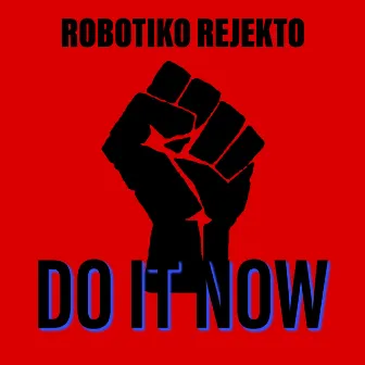 Do It Now by Robotiko Rejekto