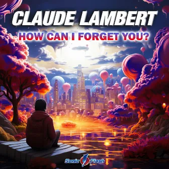 How Can I Forget You? by Claude Lambert