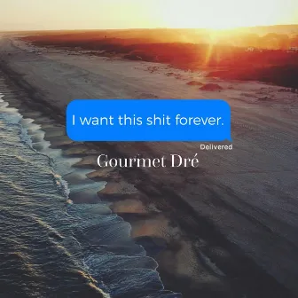 I Want This Forever by Gourmet Dre'