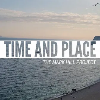 Time and Place by The Mark Hill Project