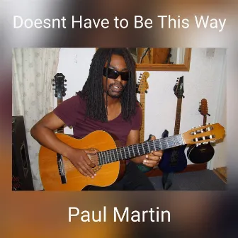 Doesnt Have to Be This Way by Paul Martin