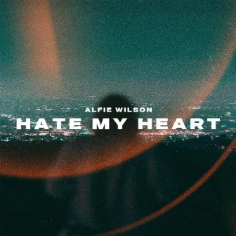 Hate My Heart by Alfie Wilson