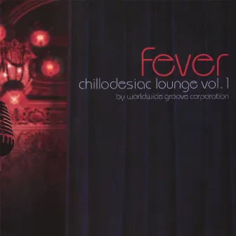 Chillodesiac Lounge, Vol. 1: Fever by WorldWide Groove Corporation