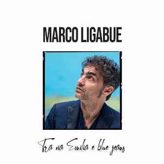 Tra via Emilia e blue jeans (Deluxe) by Marco Ligabue