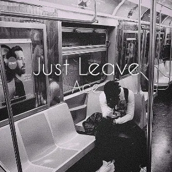 Just Leave by Ace