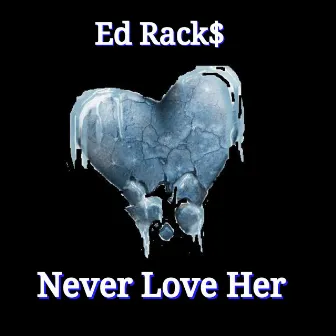 Never Love Her by Ed Racks