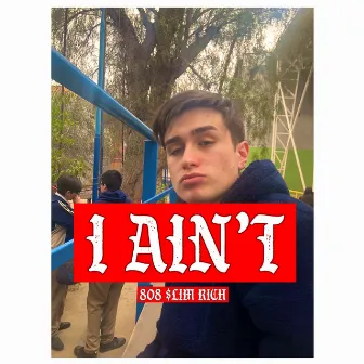 I Ain’t by 808 $lim Rich