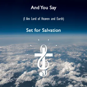 And You Say (I am Lord of Heaven and Earth) by Set for Salvation