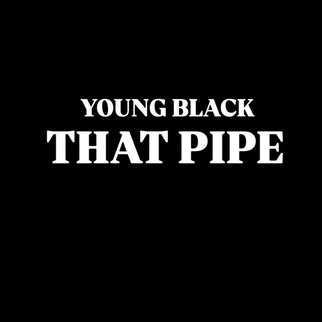 THAT PIPE by young black