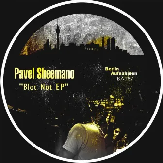 Blot Not EP by Pavel Sheemano