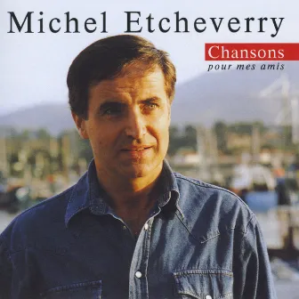 Chansons pour mes amis by Michel Etcheverry