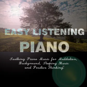 Easy Listening Piano - Soothing Piano Music for Meditation, Background, Sleeping Music and Positive Thinking. by Relax Mood