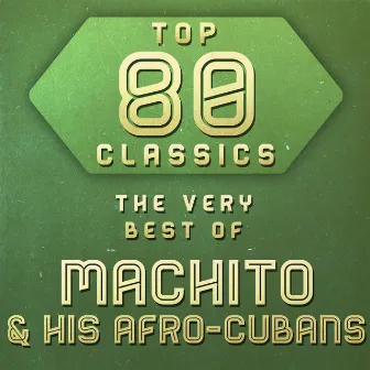 Top 80 Classics - The Very Best of Machito & His Afro-Cubans by Machito & His Afro-Cuban Orchestra