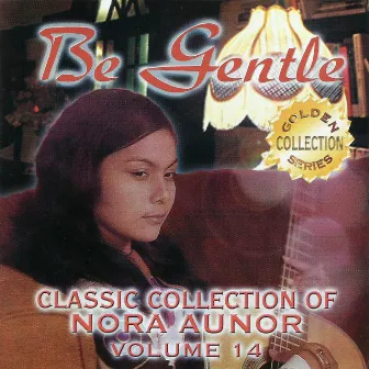 Classic Collection of Nora Aunor Vol. 14 (Be Gentle) by Nora Aunor