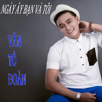 Ngày Ấy Bạn Và Tôi by Tố Đoàn