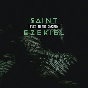 Flee to the Amazon by Saint Ezekiel