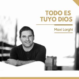 Todo Es Tuyo Dios by Maxi Larghi