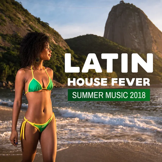 Latin House Fever: Summer Music 2018, Electro Brazil, Latin Hits, Relax del Mar, Viva Party Mix, Open the Summer with Brazil House