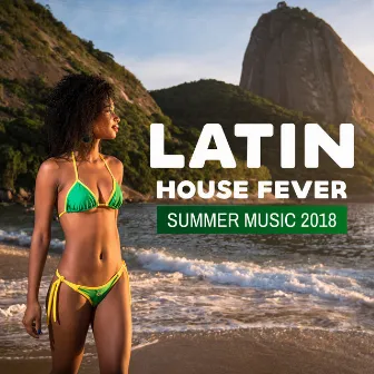 Latin House Fever: Summer Music 2018, Electro Brazil, Latin Hits, Relax del Mar, Viva Party Mix, Open the Summer with Brazil House by Cafe Latino Dance Club