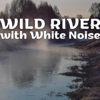 Wild River with White Noise (Loopable) by Life River Sound