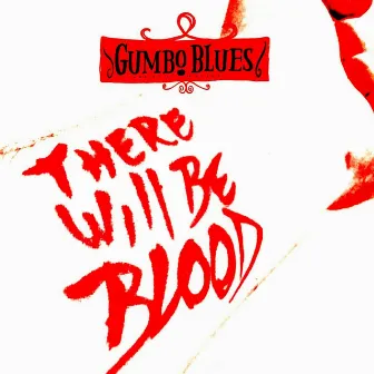 There Will Be Blood by Gumbo Blues