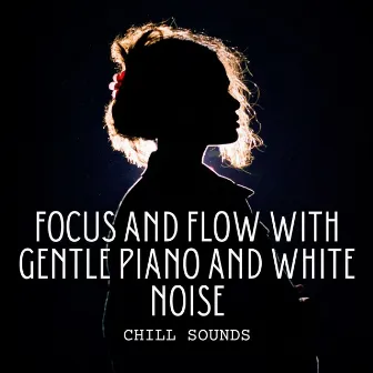 Chill Sounds: Focus and Flow with Gentle Piano and White Noise by Relaxing White Noise :)