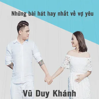 Những Bài Hát Hay Nhất Về Vợ Yêu by Vũ Duy Khánh