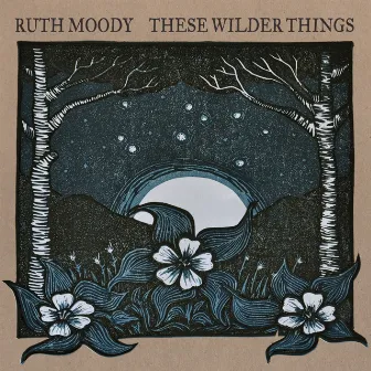 These Wilder Things by Ruth Moody