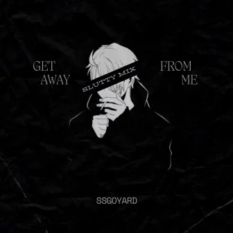 Get Away From Me (Slutty Mix) by Goyard