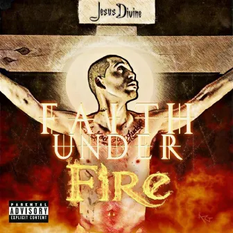 Faith Under Fire by Jesus Divine