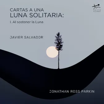 Cartas a una luna solitaria: I. Al sostener la luna by Javier Salvador