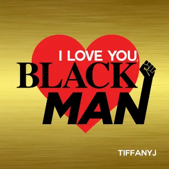 I Love You, Black Man by TiffanyJ