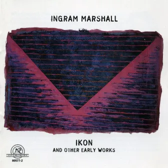 Ingram Marshall: IKON and Other Early Works by Ingram Marshall