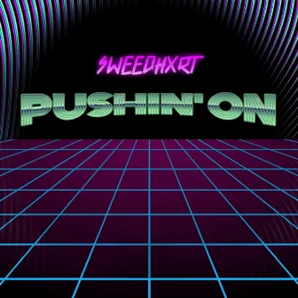 PUSHIN' ON by SWEEDHXRT