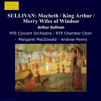 Sullivan: Macbeth / King Arthur / Merry Wifes of Windsor by RTE Chamber Choir