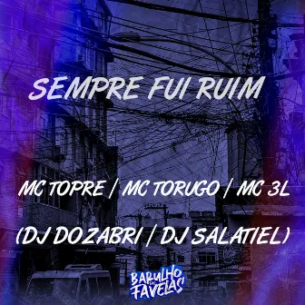 Sempre Fui Ruim by MC Torugo