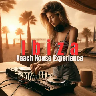 Ibiza Beach House Experience: Sunset to Sunrise Dance Mix by Chili's House