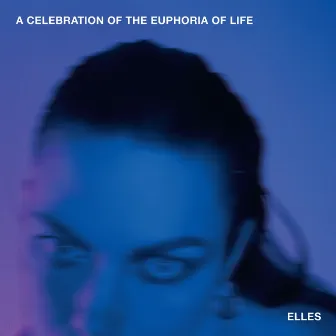 A Celebration Of The Euphoria Of Life by ELLES