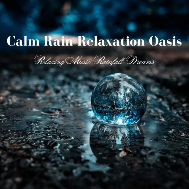 Calm Rain Relaxation Oasis: Relaxing Music Rainfall Dreams