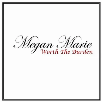 Worth The Burden by Megan Marie