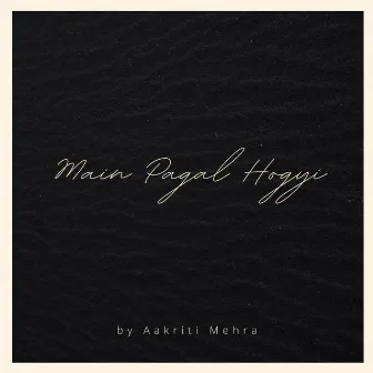 Main Pagal Hogyi by Aakriti Mehra