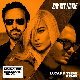 Say My Name (feat. Bebe Rexha & J Balvin) [Lucas & Steve Remix] by Lucas & Steve