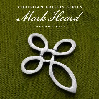 Christian Artists Series: Mark Heard, Vol. 5 by Mark Heard