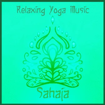 Sahaja - Relaxing Yoga Music, Soothing Background for Yoga Class by Yoga Music Maestro