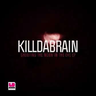 Shooting The Moon In The Eye EP by KilldaBrain