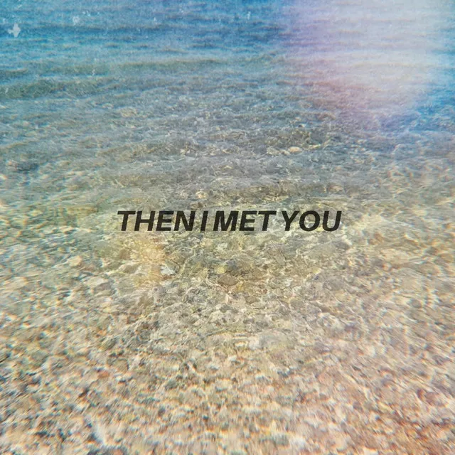 then i met you